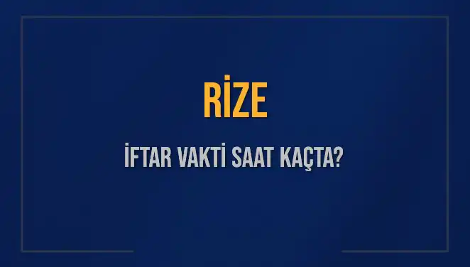 Rize İftar Saatleri ve Akşam Ezanı Hakkında Bilmeniz Gerekenler