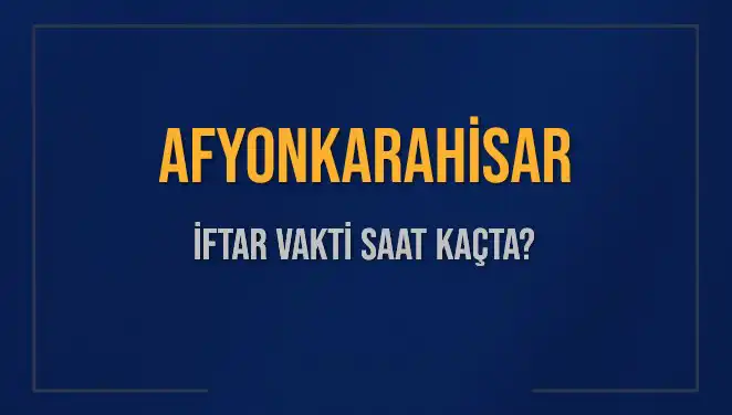 Afyonkarahisar'da İftar Saati: Bugün Ne Zaman Okunacak?