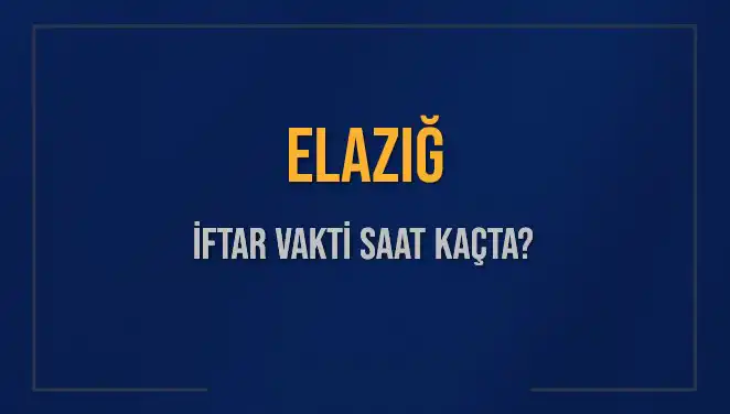 Elazığ'da İftar Vakti Ne Zaman? 5 Mart 2025 Detayları