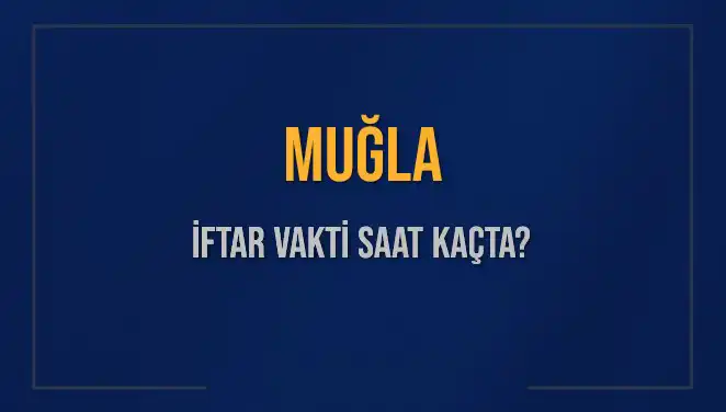 Muğla'da İftar Vakti: Akşam Ezanı Ne Zaman Okunacak?