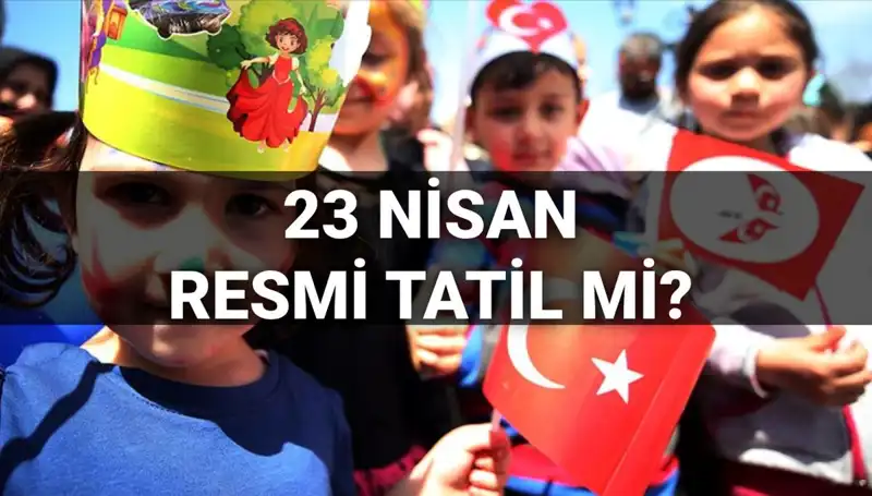 23 Nisan'ı Kaçırmayın: Resmi Tatil Mi, Okullar Açık Mı?