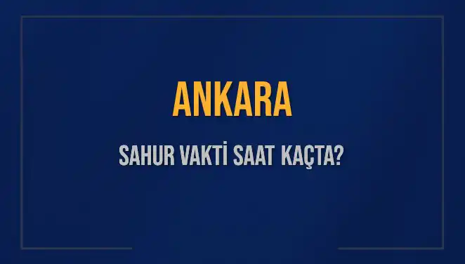Ankara'da Sahur Vakti: 2025 Takvimine Göre Saatler