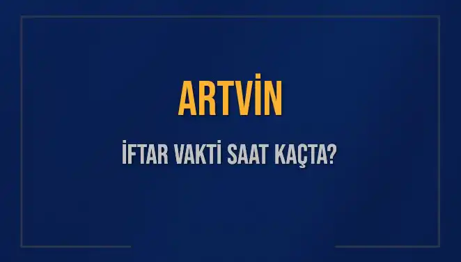 Artvin İftar Vakti ve Akşam Ezanı: Saat Kaçta Okunacak?