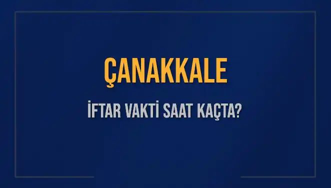 Çanakkale İftar Vaktini Kaçırmayın! İşte Detaylar