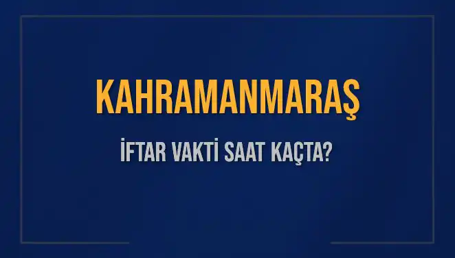 Kahramanmaraş İftar Vakti: Bugün Akşam Ezanı Hangi Saate Okunacak?
