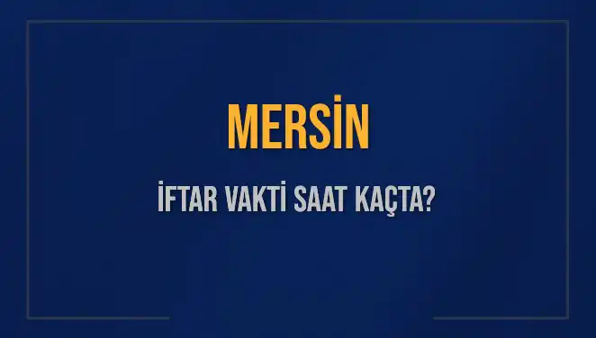 Mersin'de İftar Vakti: Bugün Saat Kaçta Açılacak?