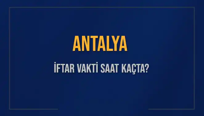 Antalya'da İftar Vakti Saat Kaçta? 3 Mart 2025 Detayları